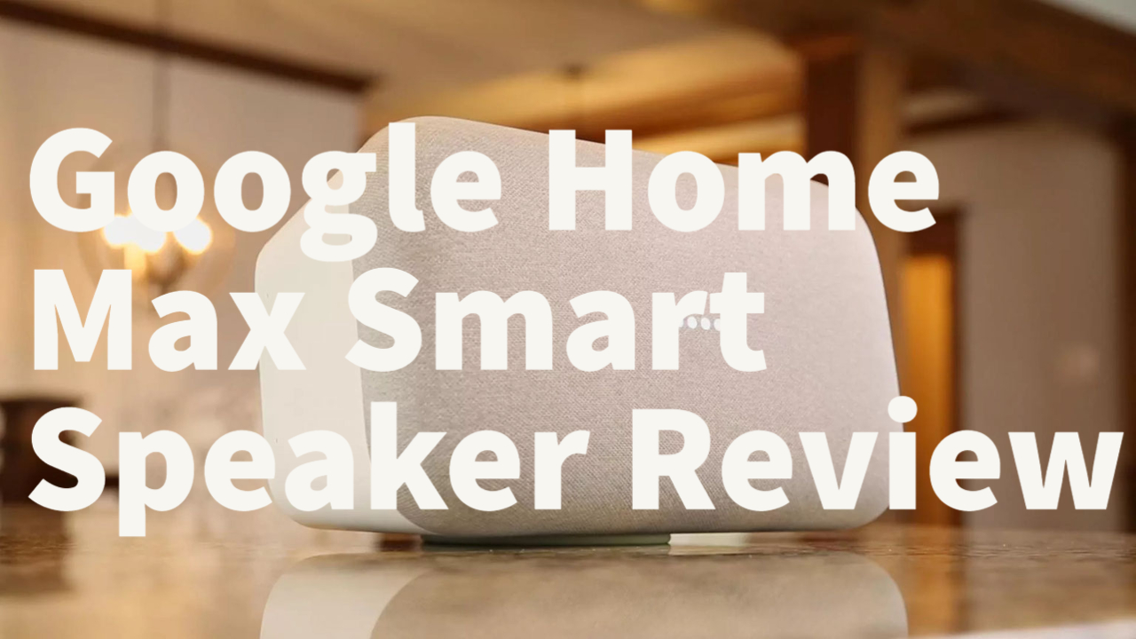 Google Home Max Smart Speaker Review