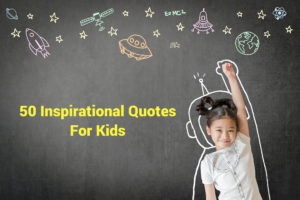 50 Motivational and Inspirational Sayings or Quotes For Kids